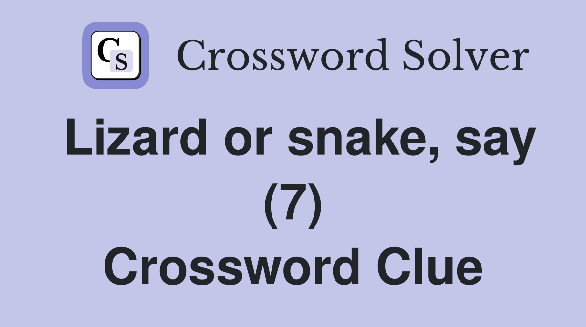 Lizard or snake, say (7) Crossword Clue Answers Crossword Solver